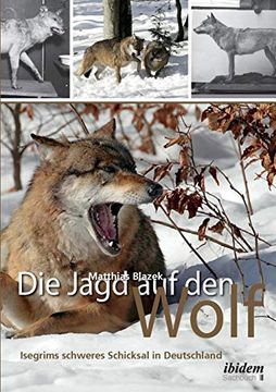 portada Die Jagd auf den Wolf. Isegrims Schweres Schicksal in Deutschland. Beiträge zur Jagdgeschichte des 18. Und 19. Jahrhunderts (en Alemán)