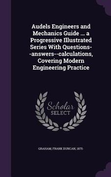 portada Audels Engineers and Mechanics Guide ... a Progressive Illustrated Series With Questions--answers--calculations, Covering Modern Engineering Practice (in English)