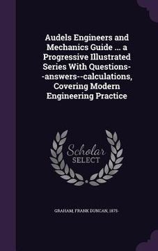 portada Audels Engineers and Mechanics Guide ... a Progressive Illustrated Series With Questions--answers--calculations, Covering Modern Engineering Practice (en Inglés)