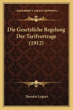 portada Die Gesetzliche Regelung Der Tarifvertrage (1912) (en Alemán)