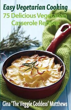 portada Easy Vegetarian Cooking: 75 Delicious Vegetarian Casserole Recipes: Vegetables and Vegetarian (en Inglés)