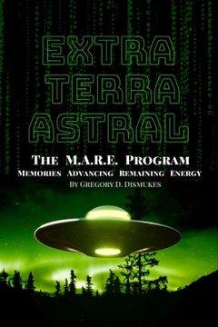 portada Extra Terra Astral: The M.A.R.E. Program. Memories. Advancing. Remaining. Energy (en Inglés)