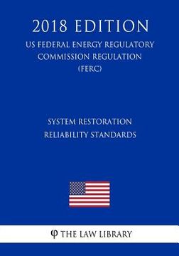 portada System Restoration Reliability Standards (US Federal Energy Regulatory Commission Regulation) (FERC) (2018 Edition)