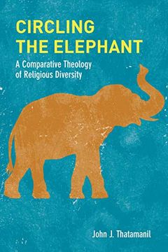 portada Circling the Elephant: A Comparative Theology of Religious Diversity (Comparative Theology: Thinking Across Traditions) (in English)