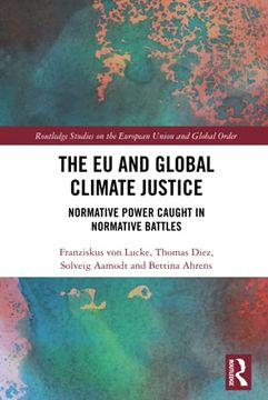 portada The eu and Global Climate Justice: Normative Power Caught in Normative Battles (Routledge Studies on the European Union and Global Order) (en Inglés)