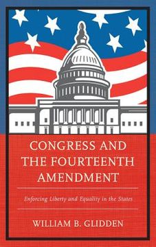portada Congress and the Fourteenth Amendment: Enforcing Liberty and Equality in the States (en Inglés)
