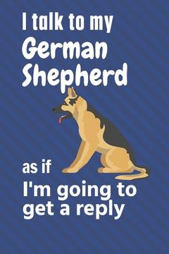 portada I talk to my German Shepherd as if I'm going to get a reply: For German Shepherd Puppy Fans (en Inglés)