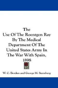 portada the use of the roentgen ray by the medical department of the united states army in the war with spain, 1898 (in English)