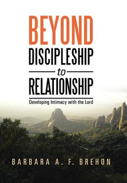 portada Beyond Discipleship to Relationship: Developing Intimacy with the Lord (en Inglés)