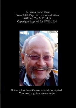 portada A Prima Facie Case Your 14th Psychiatric Consultation William Yee M.D., J.D. Copyright Applied for 07/03/2020 (in English)