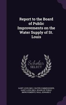 portada Report to the Board of Public Improvements on the Water Supply of St. Louis (en Inglés)
