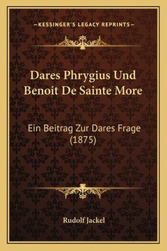 portada Dares Phrygius Und Benoit De Sainte More: Ein Beitrag Zur Dares Frage (1875) (en Alemán)