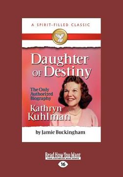 portada Daughter of Destiny: The Authorized Biography of Kathryn Kuhlman (Large Print 16pt) (in English)