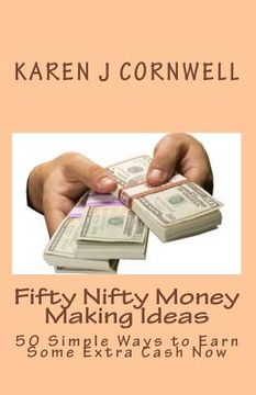 portada Fifty Nifty Money Making Ideas: 50 Simple Ways to Earn Some Extra Cash Now (en Inglés)