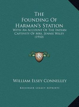 portada the founding of harman's station the founding of harman's station: with an account of the indian captivity of mrs. jennie wileywith an account of the (en Inglés)