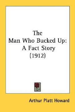 portada the man who bucked up: a fact story (1912) (en Inglés)