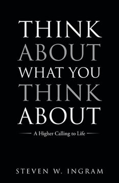 portada Think About What You Think About: A Higher Calling to Life (en Inglés)