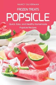 portada Frozen Treats - Popsicle: Quick, Easy, and Healthy Homemade Popsicle Recipes (en Inglés)