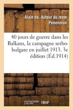 portada 40 Jours de Guerre Dans Les Balkans, La Campagne Serbo-Bulgare En Juillet 1913. 3e Édition (in French)