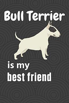 portada Bull Terrier is my Best Friend: For Bull Terrier dog Fans (en Inglés)