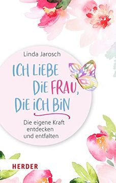 portada Ich Liebe die Frau, die ich Bin: Die Eigene Kraft Entdecken und Entfalten (in German)