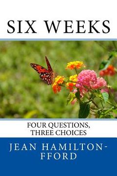 portada Six Weeks: Four Questions, Three Choices (en Inglés)