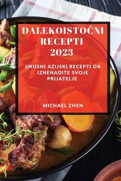 portada Dalekoistočni recepti 2023: Ukusni Azijski Recepti Da Iznenadite Svoje Prijatelje (en Bosnia)
