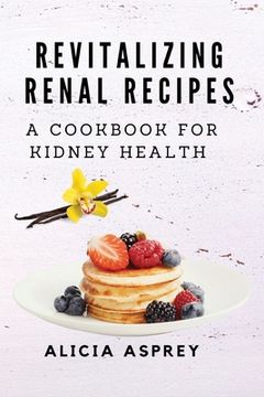 portada Revitalizing Renal Recipes: A Cookbook for Kidney Health (en Inglés)