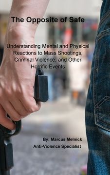 portada The Opposite of Safe: Understanding Mental and Physical Reactions to Mass Shootings, Criminal Violence, and Other Horrific Events (en Inglés)