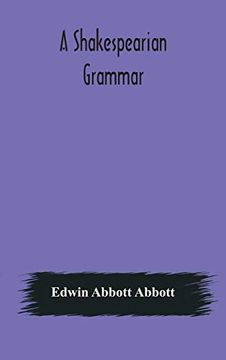 portada A Shakespearian Grammar. An Attempt to Illustrate Some of the Differences Between Elizabethan and Modern English. For the use of Schools (en Inglés)