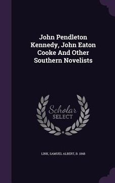 portada John Pendleton Kennedy, John Eaton Cooke And Other Southern Novelists (en Inglés)