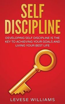 portada Self-Discipline: Developing Self-Discipline Is The Key To Achieving Your Goals And Living Your Best Life (en Inglés)
