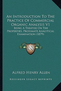 portada an introduction to the practice of commercial organic analysis v1: being a treatise on the properties, proximate analytical examination (1879) (in English)