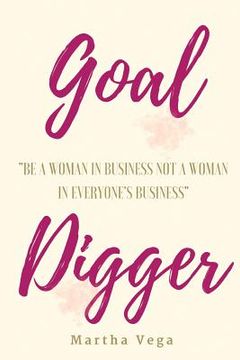 portada Goal Digger: Be a woman in business, not a woman in everyone's business (en Inglés)