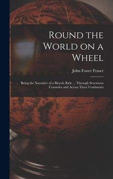 portada Round the World on a Wheel: Being the Narrative of a Bicycle Ride ... Through Seventeen Countries and Across Three Continents