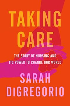 portada Taking Care: The Story of Nursing and its Power to Change our World (en Inglés)