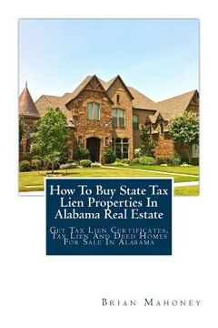 portada How To Buy State Tax Lien Properties In Alabama Real Estate: Get Tax Lien Certificates, Tax Lien And Deed Homes For Sale In Alabama (en Inglés)