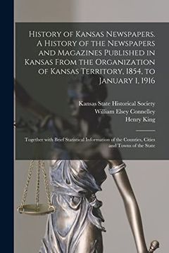 portada History of Kansas Newspapers. A History of the Newspapers and Magazines Published in Kansas From the Organization of Kansas Territory, 1854, to. The Counties, Cities and Towns of the State (en Inglés)