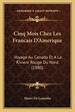 portada Cinq Mois Chez Les Francais D'Amerique: Voyage Au Canada Et A La Riviere Rouge Du Nord (1880) (en Francés)