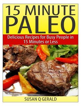 portada 15 Minute Paleo: Delicious Recipes for Busy People in 15 Minutes or Less (en Inglés)