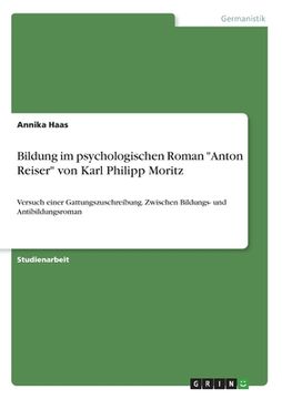 portada Bildung im psychologischen Roman "Anton Reiser" von Karl Philipp Moritz: Versuch einer Gattungszuschreibung. Zwischen Bildungs- und Antibildungsroman
