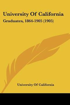 portada university of california: graduates, 1864-1905 (1905) (en Inglés)