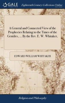 portada A General and Connected View of the Prophecies Relating to the Times of the Gentiles, ... By the Rev. E. W. Whitaker, (in English)