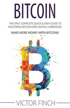 portada Bitcoin: The Only Complete Quick & Easy Guide To Mastering Bitcoin and Digital Currencies - How To Make Money with Bitcoins