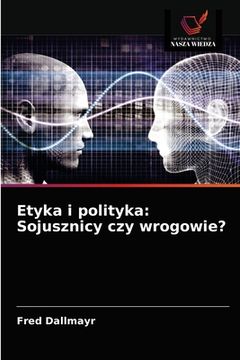 portada Etyka i polityka: Sojusznicy czy wrogowie? (in Polaco)