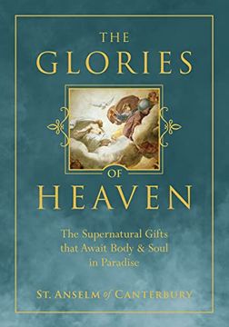 portada The Glories of Heaven: The Supernatural Gifts That Await Body and Soul in Paradise (in English)