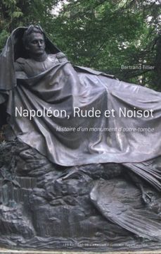 portada Napoléon, Rude et Noisot; Histoire D'un Monument D'outre-Tombe