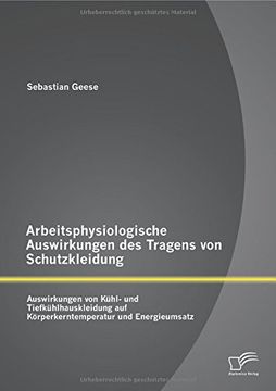 portada Arbeitsphysiologische Auswirkungen des Tragens von Schutzkleidung: Auswirkungen von Kühl- und Tiefkühlhauskleidung auf Körperkerntemperatur und Energieumsatz (German Edition)