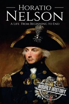 portada Horatio Nelson: A Life From Beginning to End (en Inglés)