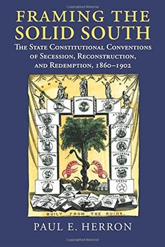 portada Framing the Solid South: The State Constitutional Conventions of Secession, Reconstruction, and Redemption, 1861 - 1902